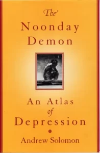 "The Noonday Demon: An Atlas of Depression" by Andrew Solomon